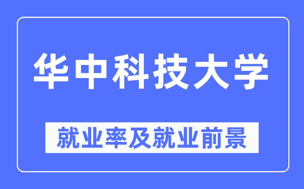 華中科技大學(xué)就業(yè)率及就業(yè)前景怎么樣,好就業(yè)嗎？