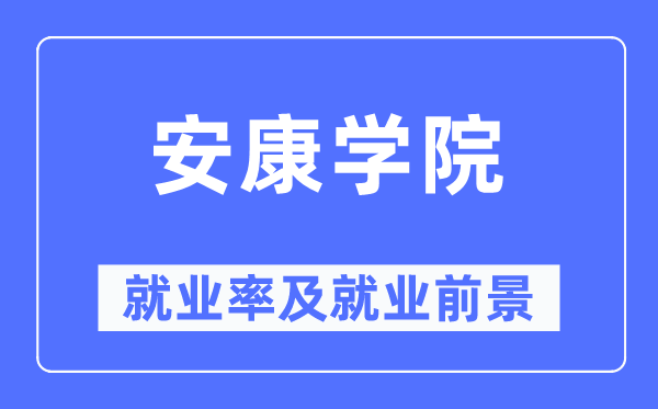 安康學(xué)院就業(yè)率及就業(yè)前景怎么樣,好就業(yè)嗎？