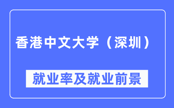 香港中文大學(xué)（深圳）就業(yè)率及就業(yè)前景怎么樣,好就業(yè)嗎？