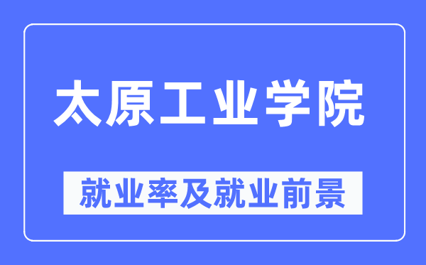 太原工業(yè)學(xué)院就業(yè)率及就業(yè)前景怎么樣,好就業(yè)嗎？