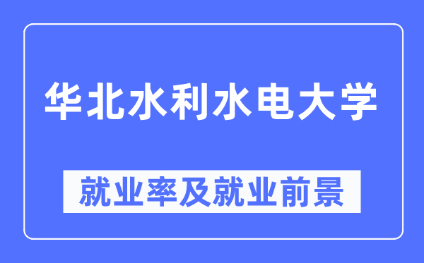 華北水利水電大學(xué)就業(yè)率及就業(yè)前景怎么樣,好就業(yè)嗎？