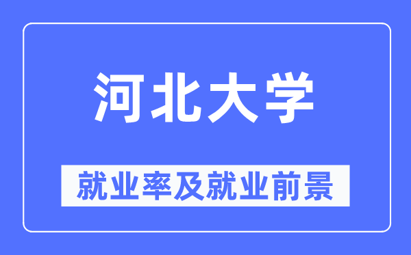 河北大學(xué)就業(yè)率及就業(yè)前景怎么樣,好就業(yè)嗎？