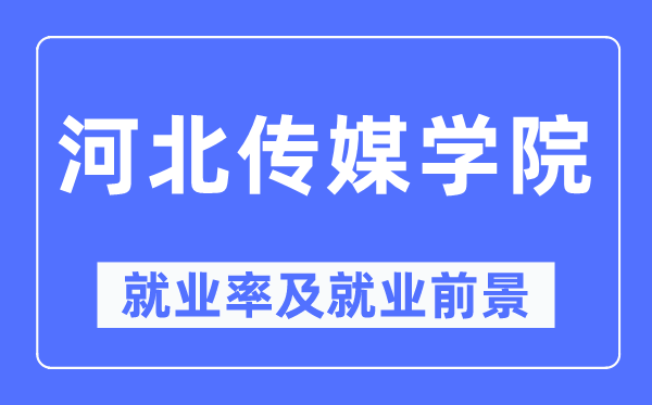 河北傳媒學院就業(yè)率及就業(yè)前景怎么樣,好就業(yè)嗎？