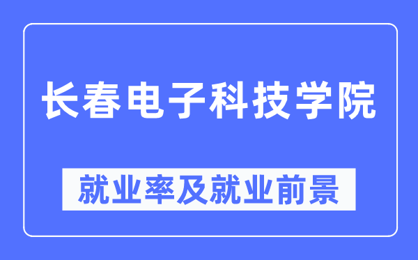 長春電子科技學院就業(yè)率及就業(yè)前景怎么樣,好就業(yè)嗎？