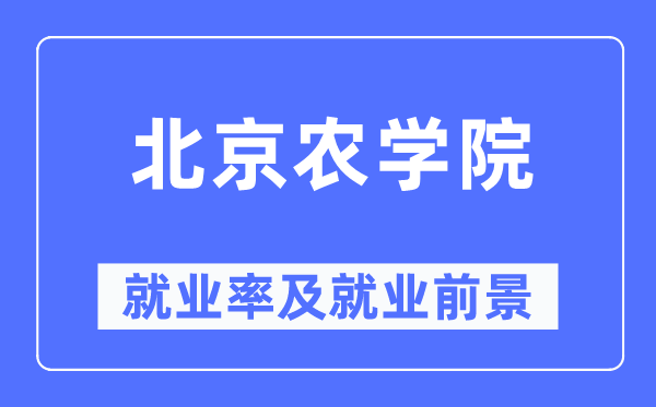 北京農(nóng)學(xué)院就業(yè)率及就業(yè)前景怎么樣,好就業(yè)嗎？