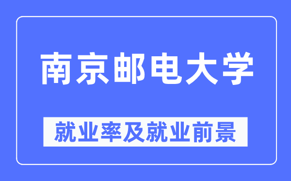 南京郵電大學(xué)就業(yè)率及就業(yè)前景怎么樣,好就業(yè)嗎？