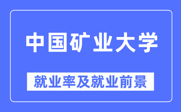 中國(guó)礦業(yè)大學(xué)就業(yè)率及就業(yè)前景怎么樣,好就業(yè)嗎？