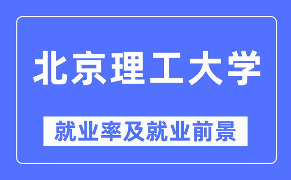 北京理工大學(xué)就業(yè)率及就業(yè)前景怎么樣,好就業(yè)嗎？