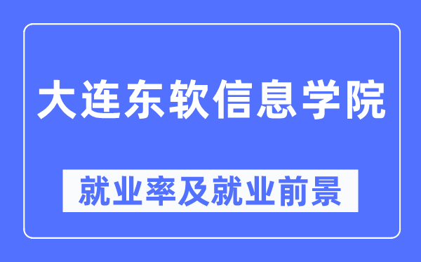 大連東軟信息學(xué)院就業(yè)率及就業(yè)前景怎么樣,好就業(yè)嗎？