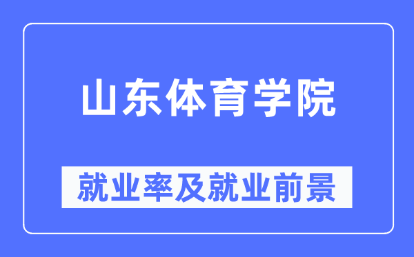 山東體育學(xué)院就業(yè)率及就業(yè)前景怎么樣,好就業(yè)嗎？