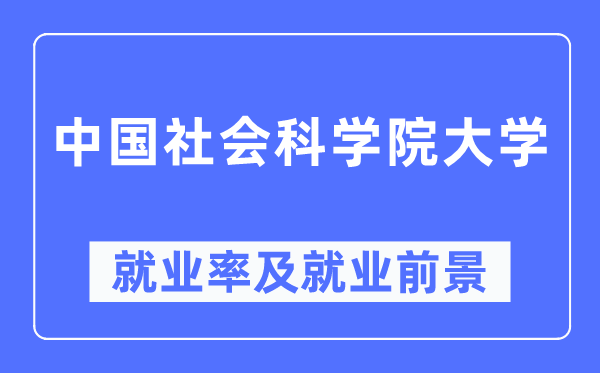 中國社會(huì)科學(xué)院大學(xué)就業(yè)率及就業(yè)前景怎么樣,好就業(yè)嗎？
