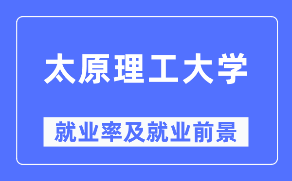 太原理工大學就業(yè)率及就業(yè)前景怎么樣,好就業(yè)嗎？