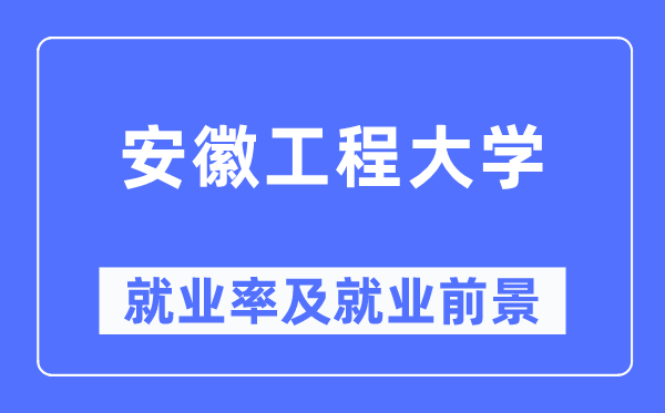 安徽工程大學就業(yè)率及就業(yè)前景怎么樣,好就業(yè)嗎？