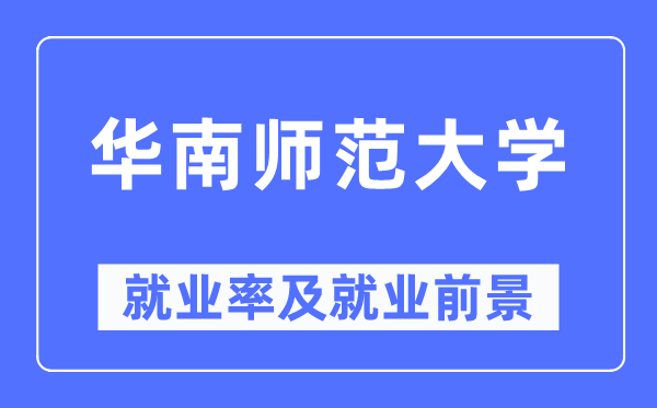華南師范大學(xué)就業(yè)率及就業(yè)前景怎么樣,好就業(yè)嗎？