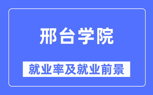 邢臺(tái)學(xué)院就業(yè)率及就業(yè)前景怎么樣,好就業(yè)嗎？