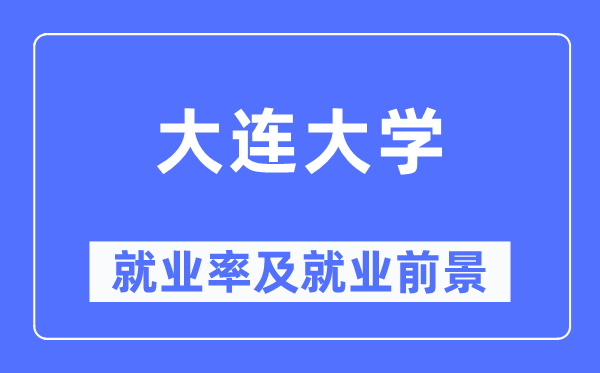 大連大學(xué)就業(yè)率及就業(yè)前景怎么樣,好就業(yè)嗎？