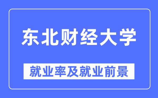 東北財(cái)經(jīng)大學(xué)就業(yè)率及就業(yè)前景怎么樣,好就業(yè)嗎？