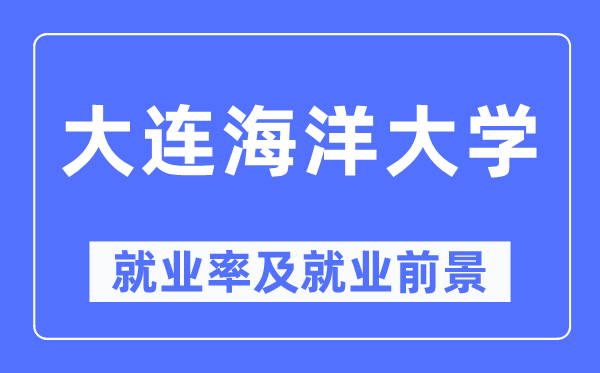 大連海洋大學(xué)就業(yè)率及就業(yè)前景怎么樣,好就業(yè)嗎？
