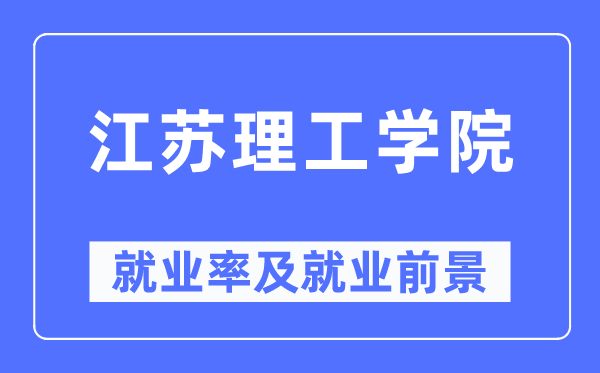 江蘇理工學(xué)院就業(yè)率及就業(yè)前景怎么樣,好就業(yè)嗎？