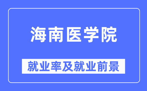 海南醫(yī)學(xué)院就業(yè)率及就業(yè)前景怎么樣,好就業(yè)嗎？