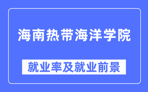海南熱帶海洋學(xué)院就業(yè)率及就業(yè)前景怎么樣,好就業(yè)嗎？