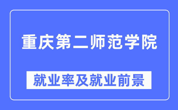 重慶第二師范學(xué)院就業(yè)率及就業(yè)前景怎么樣,好就業(yè)嗎？