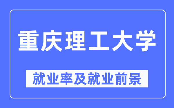 重慶理工大學就業(yè)率及就業(yè)前景怎么樣,好就業(yè)嗎？