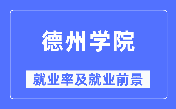 德州學(xué)院就業(yè)率及就業(yè)前景怎么樣,好就業(yè)嗎？