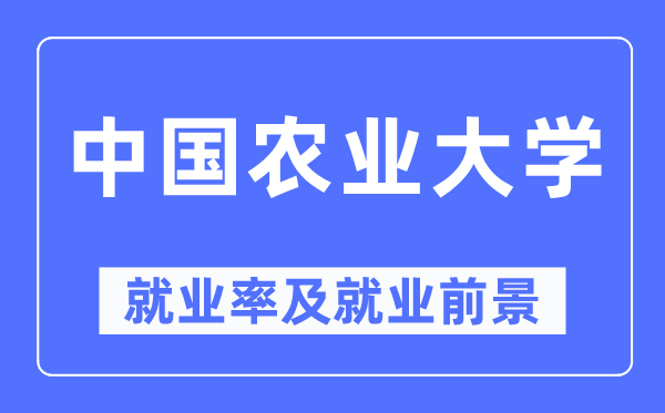 中國(guó)農(nóng)業(yè)大學(xué)就業(yè)率及就業(yè)前景怎么樣,好就業(yè)嗎？