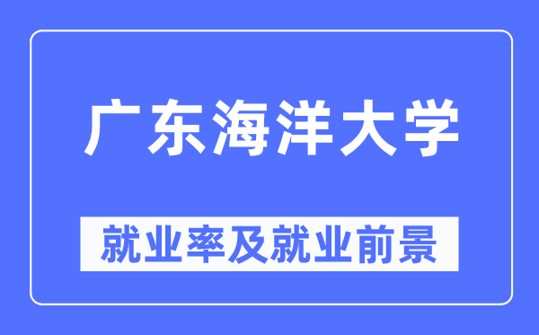 廣東海洋大學(xué)就業(yè)率及就業(yè)前景怎么樣,好就業(yè)嗎？
