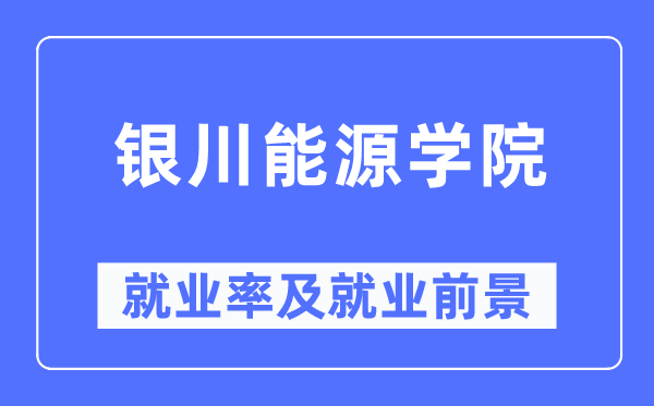 銀川能源學(xué)院就業(yè)率及就業(yè)前景怎么樣,好就業(yè)嗎？