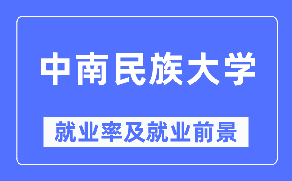 中南民族大學(xué)就業(yè)率及就業(yè)前景怎么樣,好就業(yè)嗎？
