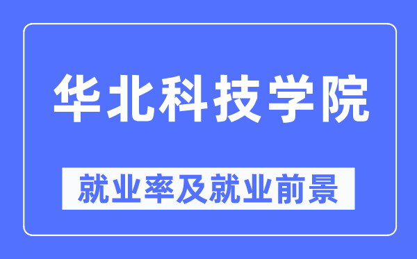華北科技學(xué)院就業(yè)率及就業(yè)前景怎么樣,好就業(yè)嗎？