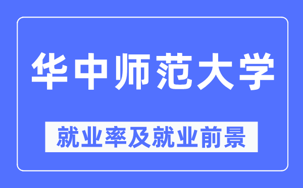華中師范大學(xué)就業(yè)率及就業(yè)前景怎么樣,好就業(yè)嗎？