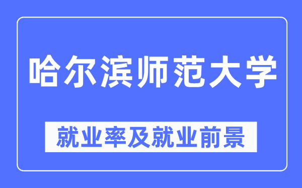 哈爾濱師范大學(xué)就業(yè)率及就業(yè)前景怎么樣,好就業(yè)嗎？
