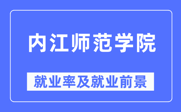 內(nèi)江師范學(xué)院就業(yè)率及就業(yè)前景怎么樣,好就業(yè)嗎？