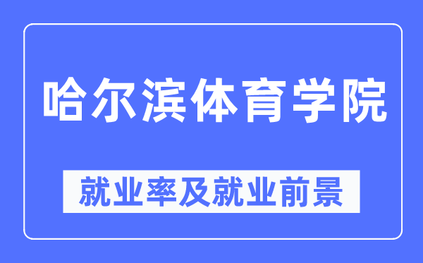 哈爾濱體育學(xué)院就業(yè)率及就業(yè)前景怎么樣,好就業(yè)嗎？