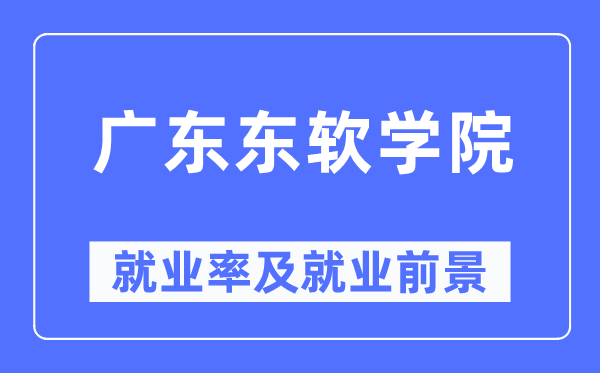 廣東東軟學(xué)院就業(yè)率及就業(yè)前景怎么樣,好就業(yè)嗎？
