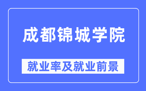 成都錦城學(xué)院就業(yè)率及就業(yè)前景怎么樣,好就業(yè)嗎？