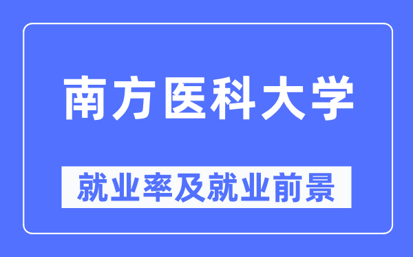 南方醫(yī)科大學(xué)就業(yè)率及就業(yè)前景怎么樣,好就業(yè)嗎？