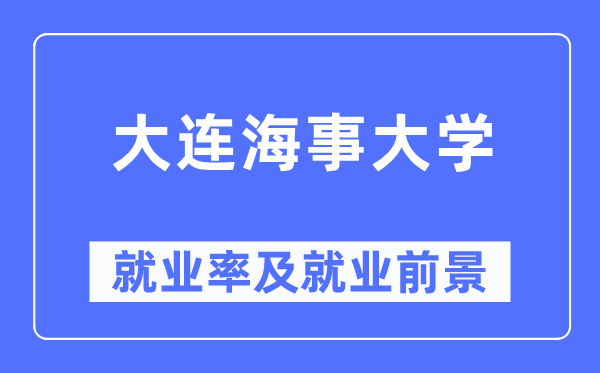 大連海事大學(xué)就業(yè)率及就業(yè)前景怎么樣,好就業(yè)嗎？