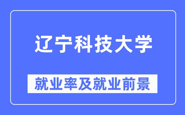 遼寧科技大學(xué)就業(yè)率及就業(yè)前景怎么樣,好就業(yè)嗎？