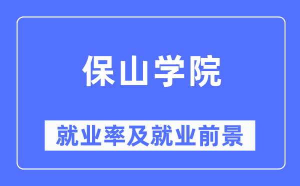 保山學(xué)院就業(yè)率及就業(yè)前景怎么樣,好就業(yè)嗎？