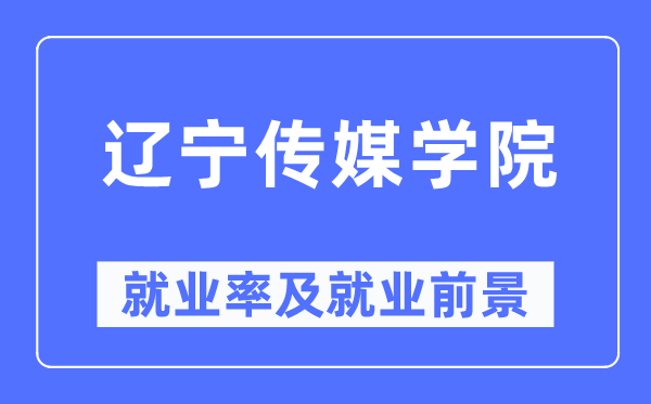 遼寧傳媒學(xué)院就業(yè)率及就業(yè)前景怎么樣,好就業(yè)嗎？