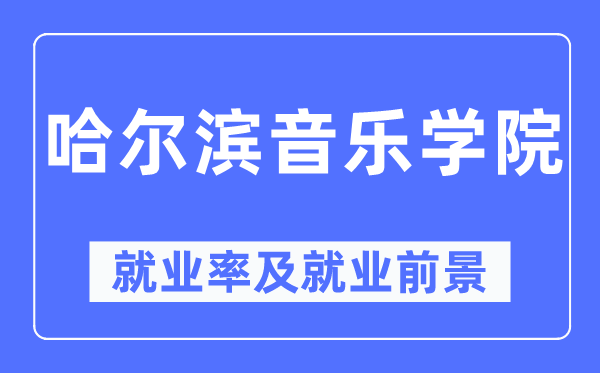 哈爾濱音樂(lè)學(xué)院就業(yè)率及就業(yè)前景怎么樣,好就業(yè)嗎？