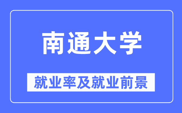 南通大學(xué)就業(yè)率及就業(yè)前景怎么樣,好就業(yè)嗎？