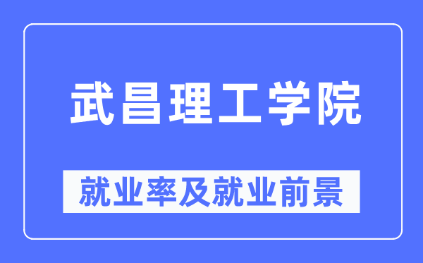 武昌理工學(xué)院就業(yè)率及就業(yè)前景怎么樣,好就業(yè)嗎？