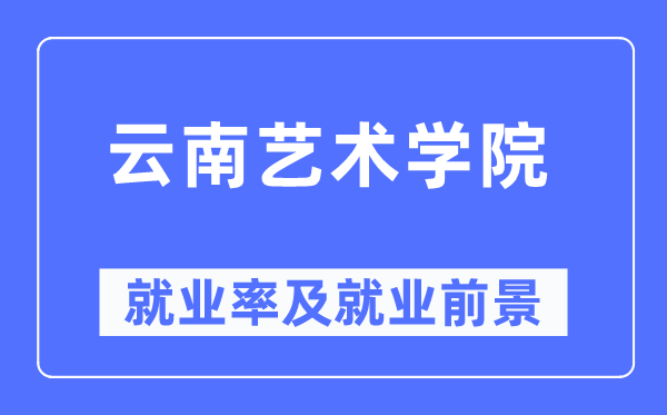 云南藝術(shù)學(xué)院就業(yè)率及就業(yè)前景怎么樣,好就業(yè)嗎？
