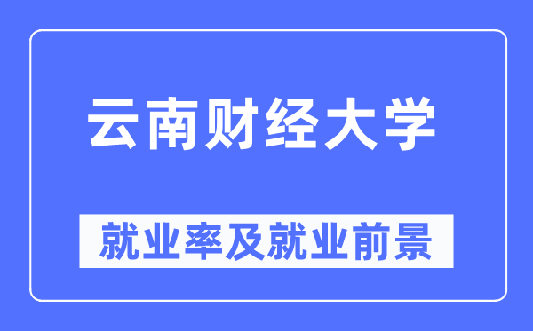 云南財(cái)經(jīng)大學(xué)就業(yè)率及就業(yè)前景怎么樣,好就業(yè)嗎？