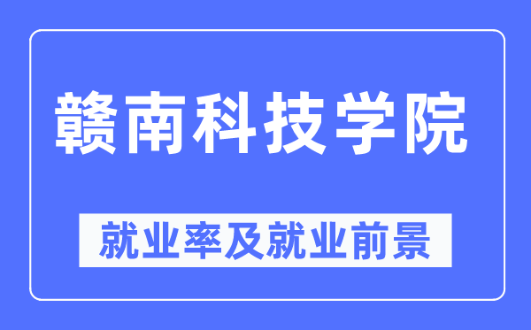贛南科技學(xué)院就業(yè)率及就業(yè)前景怎么樣,好就業(yè)嗎？